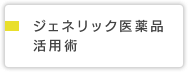 ジェネリック医薬品活用術